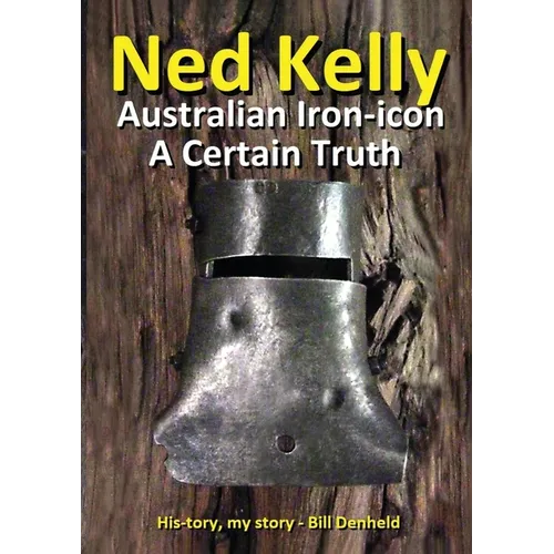 Ned Kelly: Australian Iron-icon A Certain Truth: Australian Iron-icon - Paperback