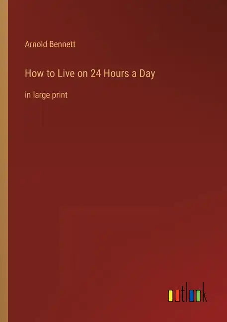 How to Live on 24 Hours a Day: in large print - Paperback