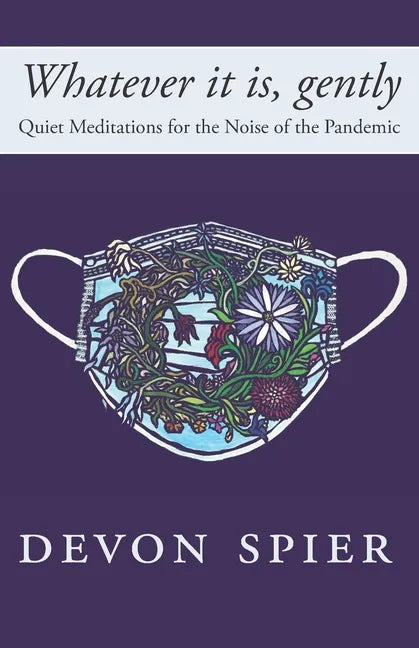 Whatever it is, gently: Quiet Meditations for the Noise of the Pandemic - Paperback