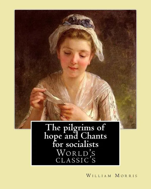 The pilgrims of hope and Chants for socialists By: William Morris: (World's classic's) - Paperback