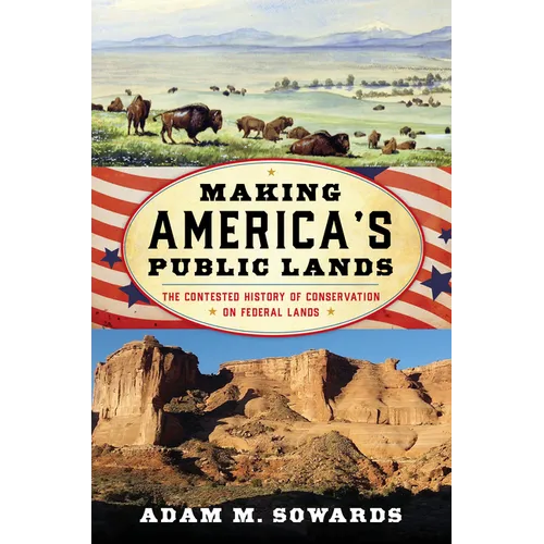 Making America's Public Lands: The Contested History of Conservation on Federal Lands - Paperback
