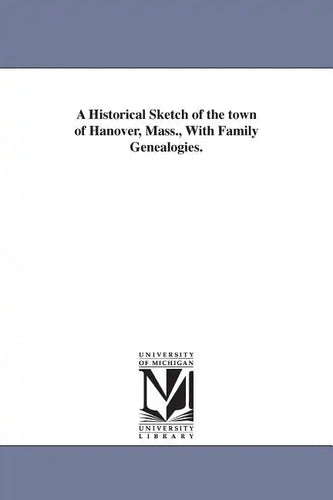 A Historical Sketch of the town of Hanover, Mass., With Family Genealogies. - Paperback