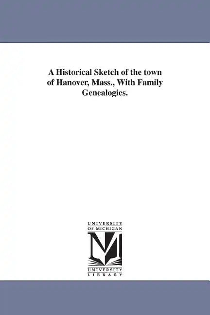 A Historical Sketch of the town of Hanover, Mass., With Family Genealogies. - Paperback