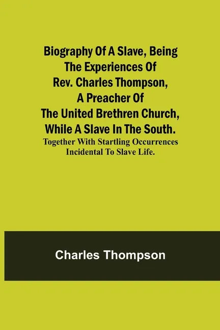 Biography of a Slave, Being the Experiences of Rev. Charles Thompson, a Preacher of the United Brethren Church, While a Slave in the South.; Together - Paperback