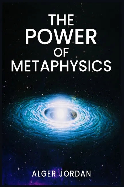 The Power of Metaphysics: A Change in Lifestyle in Just 27 Days. Make Use of the Principles of Attraction and Manifestation (2022 Guide for Beginners) - Paperback