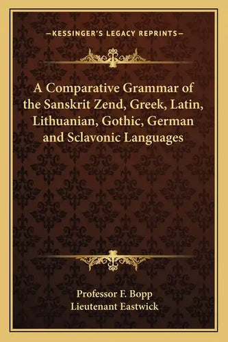 A Comparative Grammar of the Sanskrit Zend, Greek, Latin, Lithuanian, Gothic, German and Sclavonic Languages - Paperback