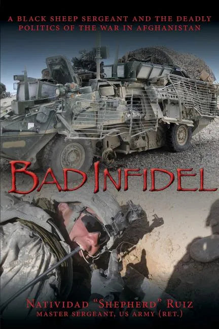 Bad Infidel: A Black Sheep Sergeant and the Deadly Politics of the War in Afghanistan - Paperback