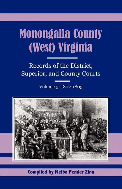 Monongalia County, (West) Virginia Records of the District, Superior, and County Courts, Volume 5: 1802-1805 - Paperback