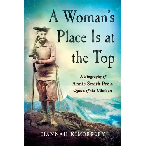 A Woman's Place Is at the Top: A Biography of Annie Smith Peck, Queen of the Climbers - Paperback