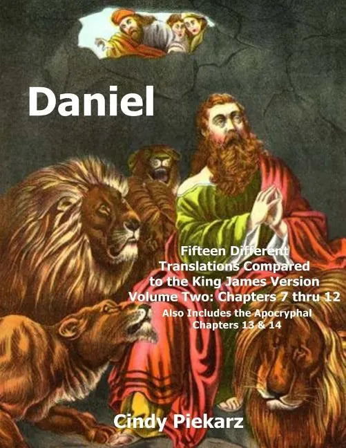Daniel: Fifteen Different Translations Compared to the King James Version: Volume Two: Chapters 7 thru 12 (Also Included are t - Paperback
