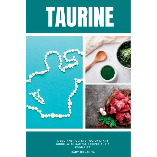 Taurine: A Beginner's 4-Step Quick Start Guide, With Sample Recipes and a Food List - Paperback