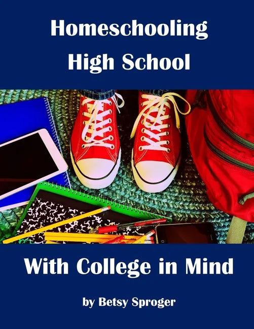 Homeschooling High School with College in Mind: 2nd Edition - Paperback