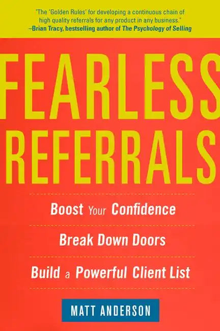 Fearless Referrals: Boost Your Confidence, Break Down Doors, and Build a Powerful Client List - Paperback