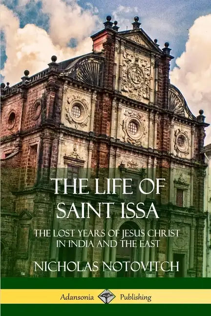 The Life of Saint Issa: The Lost Years of Jesus Christ in India and the East - Paperback