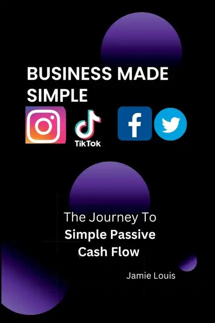 Business Made Simple: The Journey To Simple Passive Cash Flow - Paperback