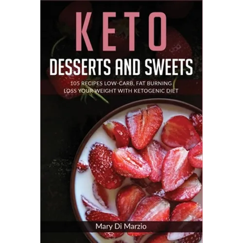 Keto Desserts and Sweets: 105 Recipes Low-Carb, Fat Burning. Loss Your Weight With Ketogenic Diet. - Paperback
