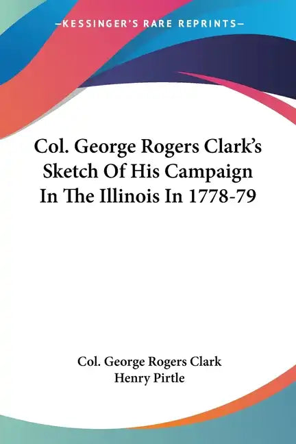 Col. George Rogers Clark's Sketch Of His Campaign In The Illinois In 1778-79 - Paperback