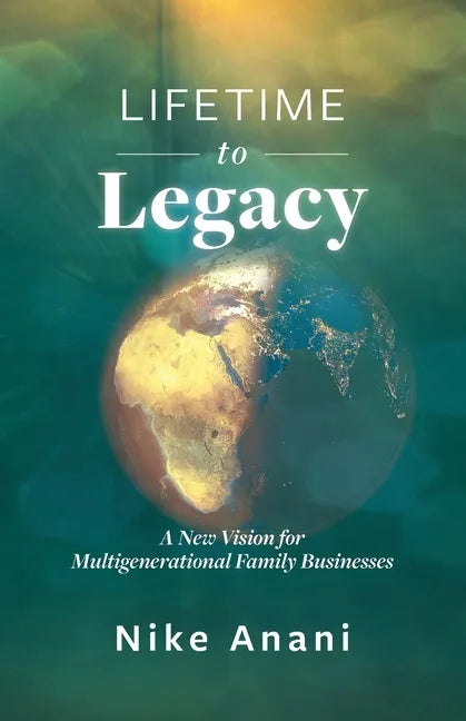 Lifetime to Legacy: A New Vision for Multigenerational Family Businesses - Paperback