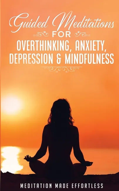 Guided Meditations for Overthinking, Anxiety, Depression& Mindfulness Meditation Scripts For Beginners & For Sleep, Self-Hypnosis, Insomnia, Self-Heal - Paperback