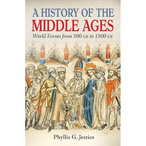 A History of the Middle Ages: World Events from 500 CE to 1500 CE - Paperback