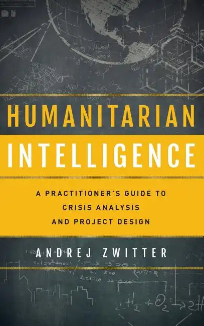 Humanitarian Intelligence: A Practitioner's Guide to Crisis Analysis and Project Design - Hardcover