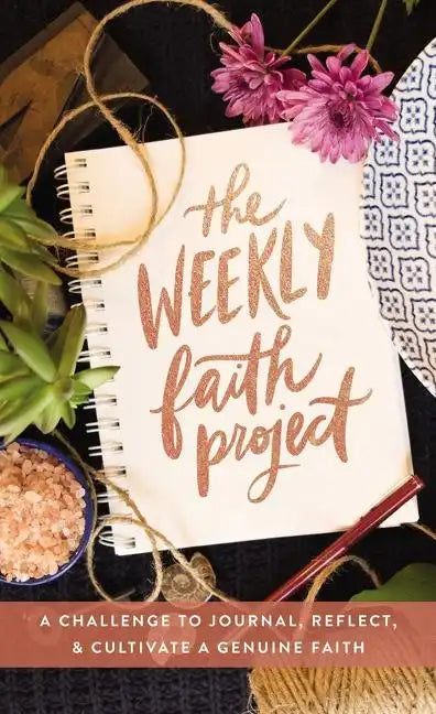 The Weekly Faith Project: A Challenge to Journal, Reflect, and Cultivate a Genuine Faith - Hardcover