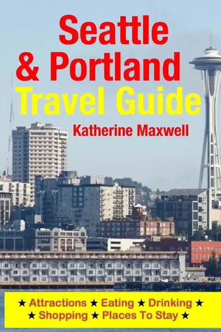 Seattle & Portland Travel Guide: Attractions, Eating, Drinking, Shopping & Places To Stay - Paperback