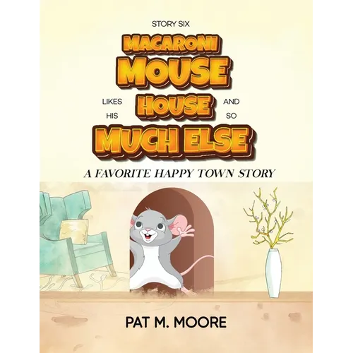 MACARONI MOUSE LIKES HIS HOUSE AND SO MUCH ELSE (Welcome to Happy Town Book 6) - Paperback