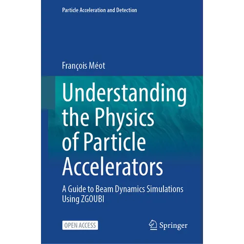 Understanding the Physics of Particle Accelerators: A Guide to Beam Dynamics Simulations Using Zgoubi - Hardcover