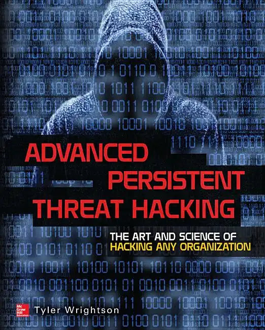 Advanced Persistent Threat Hacking: The Art and Science of Hacking Any Organization - Paperback