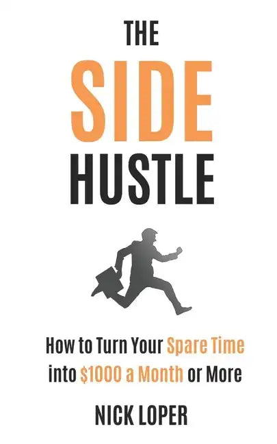 The Side Hustle: How to Turn Your Spare Time into $1000 a Month or More - Paperback