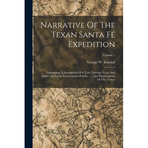 Narrative Of The Texan Santa Fé Expedition: Comprising A Description Of A Tour Through Texas And Across The Great Southwestern Prairies, ..., And Fina - Paperback