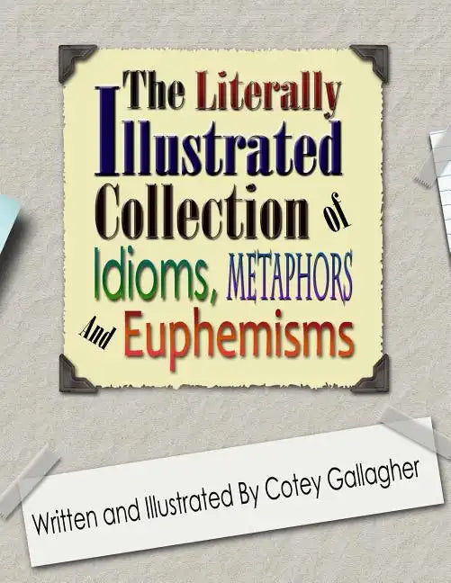 The Literally Illustrated Collection of Idioms, Metaphors and Euphemisms - Paperback