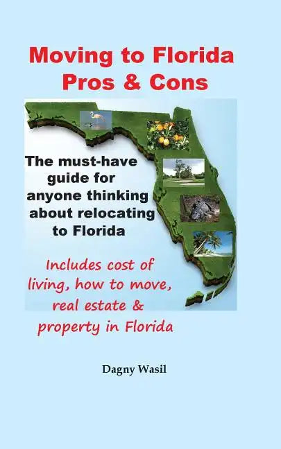 Moving to Florida - Pros & Cons: Relocating to Florida, Cost of Living in Florida, How to Move to Florida, Florida Real Estate & Property in Florida - Paperback