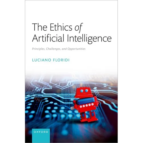 The Ethics of Artificial Intelligence: Principles, Challenges, and Opportunities - Hardcover