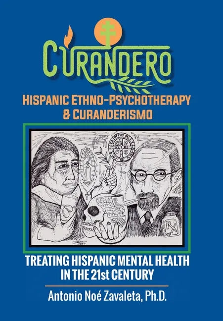 Curandero Hispanic Ethno-Psychotherapy & Curanderismo: Treating Hispanic Mental Health in the 21St Century - Hardcover