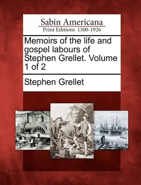Memoirs of the Life and Gospel Labours of Stephen Grellet. Volume 1 of 2 - Paperback