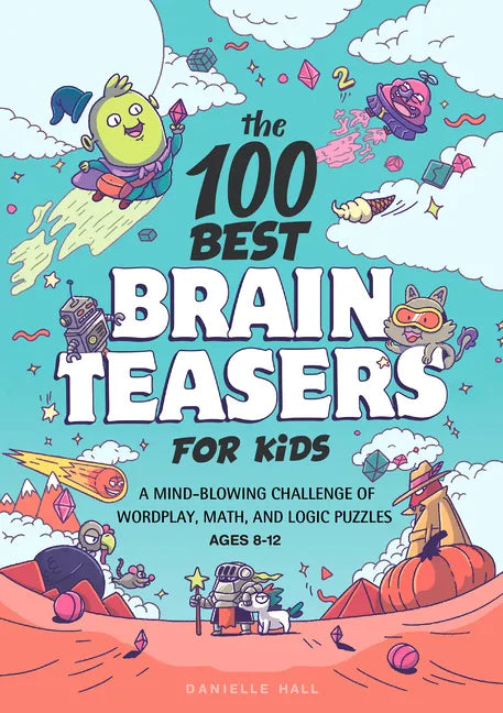The 100 Best Brain Teasers for Kids: A Mind-Blowing Challenge of Wordplay, Math, and Logic Puzzles - Paperback