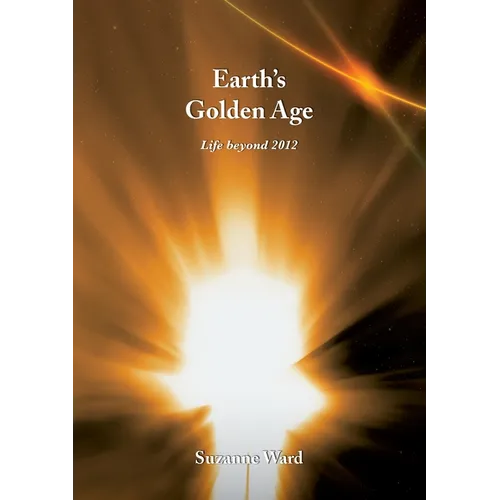 Earth's Golden Age: Life beyond 2012 - Paperback
