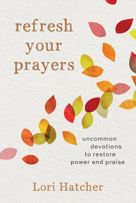 Refresh Your Prayers: Uncommon Devotions to Restore Power and Praise - Paperback