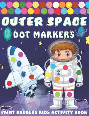 Outer Space Dot markers Paint Daubers Kids Activity Book: Easy Guided BIG DOTS, Dot Coloring Book For Kids & Toddlers with Planets, Astronauts, Space - Paperback