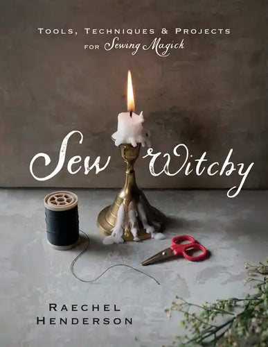 Sew Witchy: Tools, Techniques & Projects for Sewing Magick - Paperback