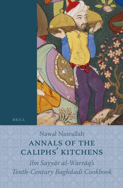 Annals of the Caliphs' Kitchens: Ibn Sayyār Al-Warrāq's Tenth-Century Baghdadi Cookbook - Paperback