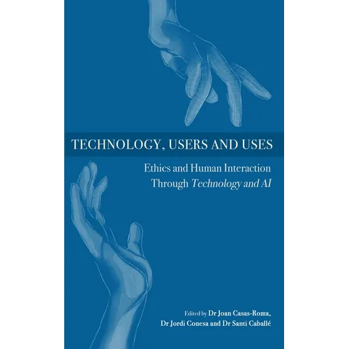 Technology, Users and Uses: Ethics and Human Interaction Through Technology and AI - Hardcover