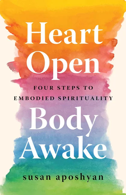 Heart Open, Body Awake: Four Steps to Embodied Spirituality - Paperback