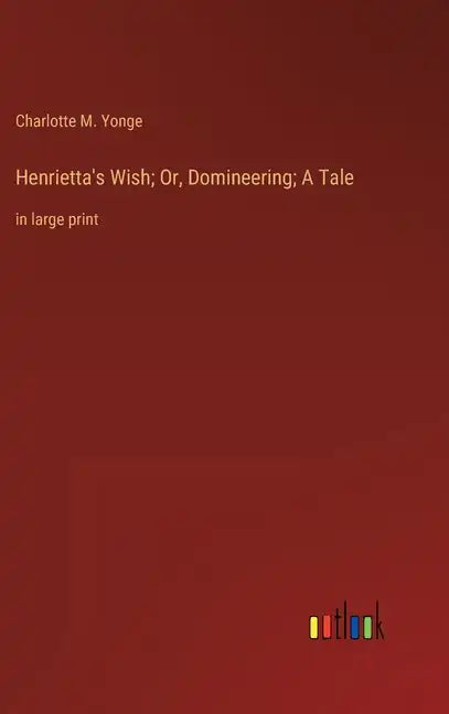 Henrietta's Wish; Or, Domineering; A Tale: in large print - Hardcover