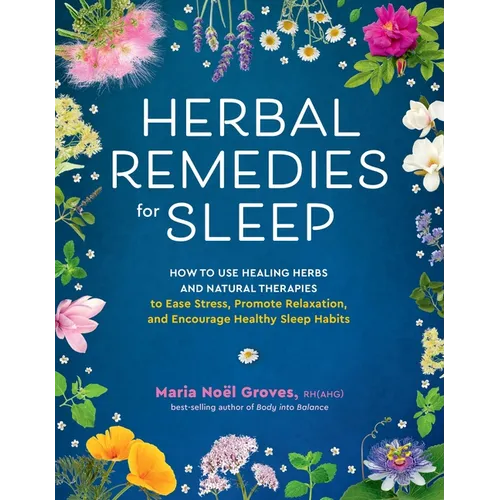 Herbal Remedies for Sleep: How to Use Healing Herbs and Natural Therapies to Ease Stress, Promote Relaxation, and Encourage Healthy Sleep Habits - Paperback