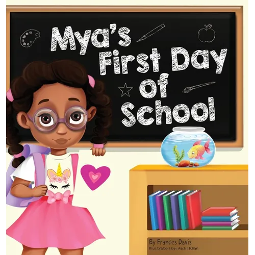Mya's First Day Of School: A Story About The Joy Of Learning, Friendships, And Fun Adventures - Hardcover