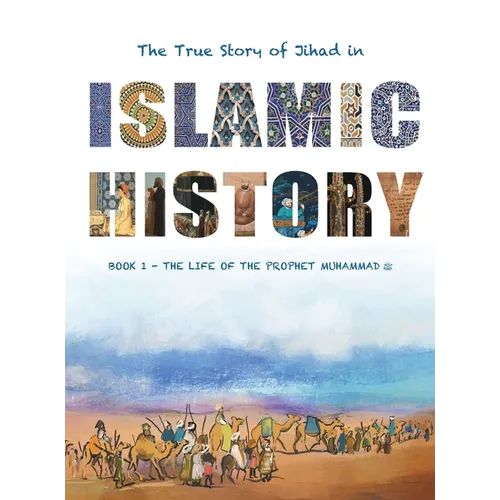 The True Story of Jihad in Islamic History: Book 1 - The Life of the Prophet Muhammad ﷺ - Hardcover