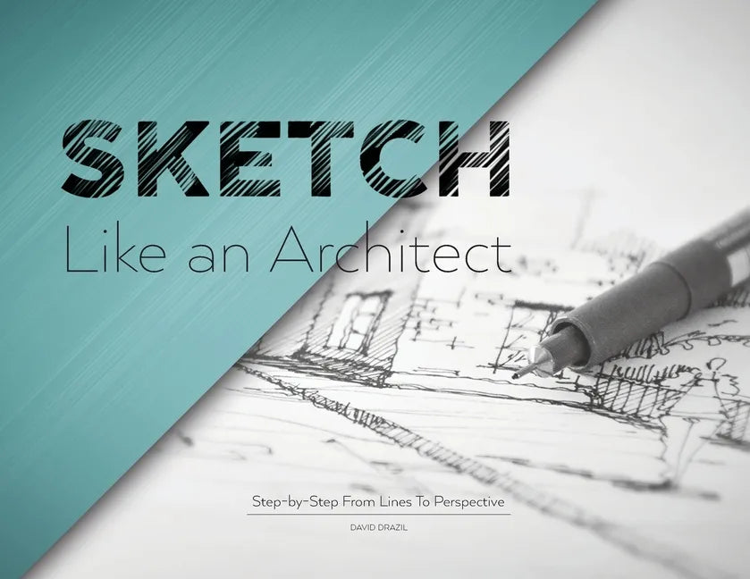 Sketch Like an Architect: Step-by-Step From Lines to Perspective - Paperback